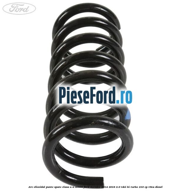 Arc elicoidal punte spate clasa U-A combi Ford Mondeo 2014-2018 2.0 TDCi Bi-Turbo 210 cp T9CA diesel
