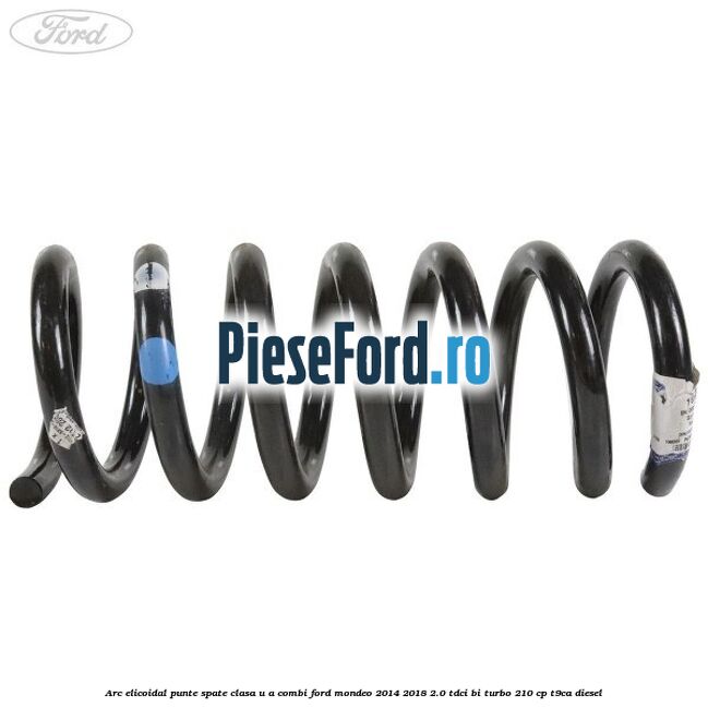 Arc elicoidal punte spate clasa U-A combi Ford Mondeo 2014-2018 2.0 TDCi Bi-Turbo 210 cp T9CA diesel
