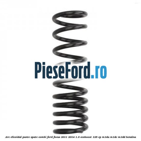 Arc elicoidal punte spate combi Ford Focus 2011-2014 1.0 EcoBoost 125 cp M1DA, M1DC, M1DD benzina