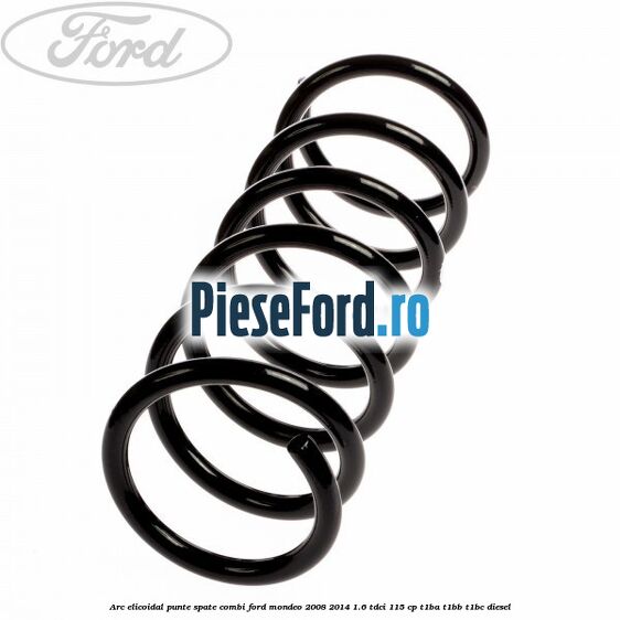 Arc elicoidal punte spate combi Ford Mondeo 2008-2014 1.6 TDCi 115 cp T1BA, T1BB, T1BC diesel