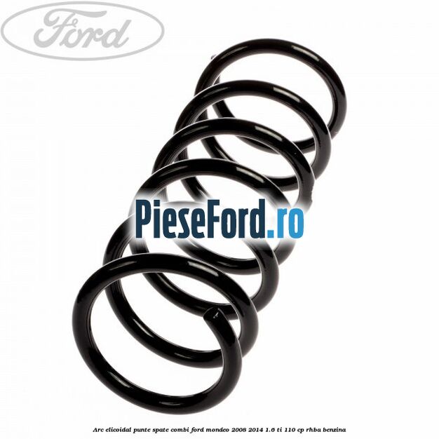 Arc elicoidal punte spate combi Ford Mondeo 2008-2014 1.6 Ti 110 cp RHBA benzina