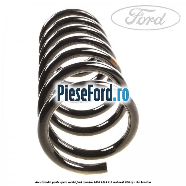 Arc elicoidal punte spate combi Ford Mondeo 2008-2014 2.0 EcoBoost 203 cp TNBA benzina