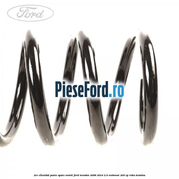 Arc elicoidal punte spate combi Ford Mondeo 2008-2014 2.0 EcoBoost 203 cp TNBA benzina