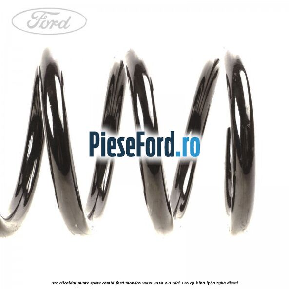 Arc elicoidal punte spate combi Ford Mondeo 2008-2014 2.0 TDCi 115 cp KLBA, LPBA, TYBA diesel