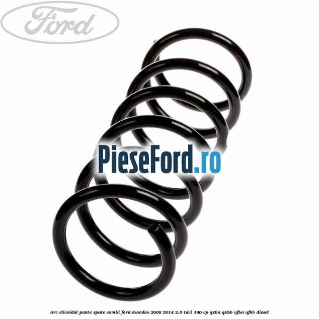 Arc elicoidal punte spate combi Ford Mondeo 2008-2014 2.0 TDCi 140 cp QXBA, QXBB, UFBA, UFBB diesel
