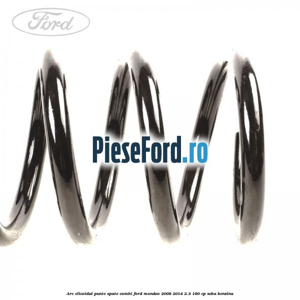 Arc elicoidal punte spate combi Ford Mondeo 2008-2014 2.3 160 cp Arc elicoidal punte spate combi Ford Mondeo 2008-2014 2.3 160 cp SEBA benzina