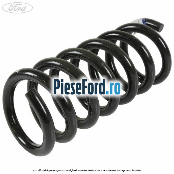 Arc elicoidal punte spate combi Ford Mondeo 2019-2023 1.5 EcoBoost 165 cp UNCN benzina
