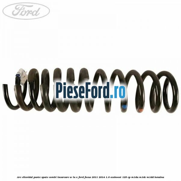 Arc elicoidal punte spate combi incarcare W la X Ford Focus 2011-2014 1.0 EcoBoost 125 cp M1DA, M1DC, M1DD benzina