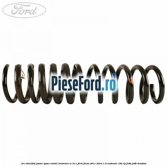 Arc elicoidal punte spate combi incarcare W la X Ford Focus 2011-2014 1.6 EcoBoost 182 cp Arc elicoidal punte spate combi incarcare W la X Ford Focus 2011-2014 1.6 EcoBoost 182 cp JTDA, JTDB benzina