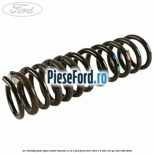 Arc elicoidal punte spate combi incarcare W la X Ford Focus 2011-2014 1.6 TDCi 115 cp T1DA, T1DB diesel