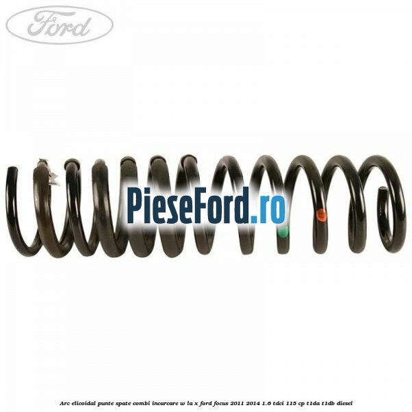 Arc elicoidal punte spate combi incarcare W la X Ford Focus 2011-2014 1.6 TDCi 115 cp T1DA, T1DB diesel