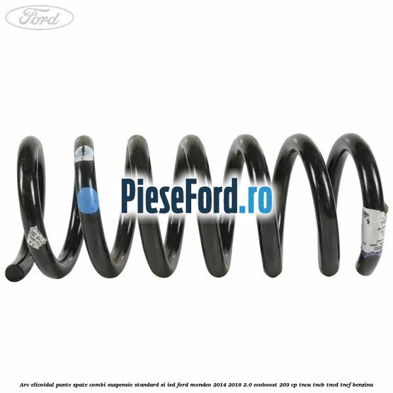 Arc elicoidal punte spate combi suspensie standard si IVD Ford Mondeo 2014-2018 2.0 EcoBoost 203 cp TNCA, TNCB, TNCD, TNCF benzina