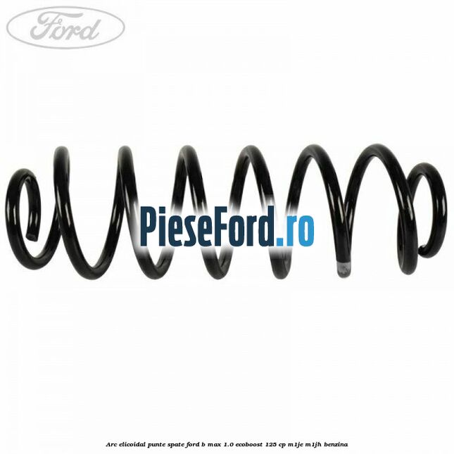 Arc elicoidal punte spate Ford B-Max 1.0 EcoBoost 125 cp M1JE, M1JH benzina