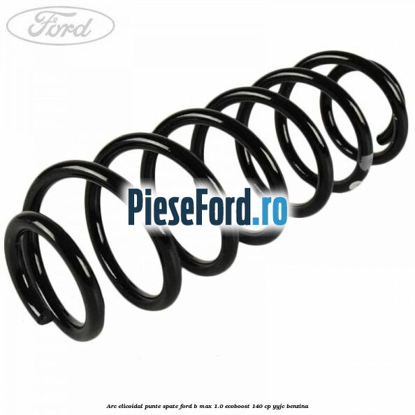 Arc elicoidal punte spate Ford B-Max 1.0 EcoBoost 140 cp