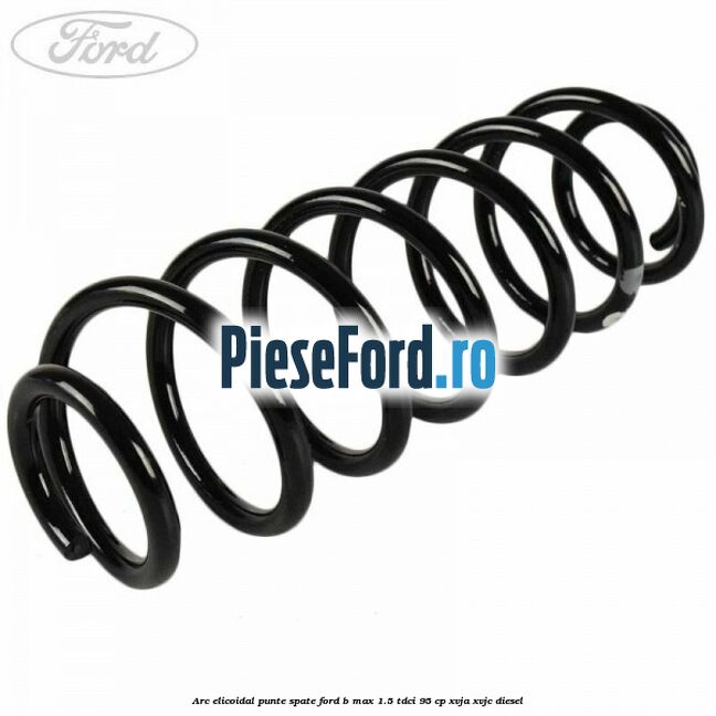 Arc elicoidal punte spate Ford B-Max 1.5 TDCi 95 cp