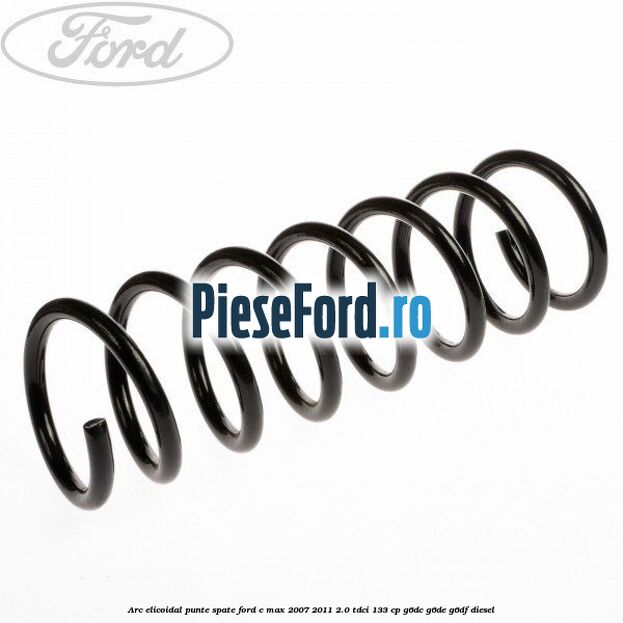 Arc elicoidal punte spate Ford C-Max 2007-2011 2.0 TDCi 133 cp G6DC, G6DE, G6DF diesel