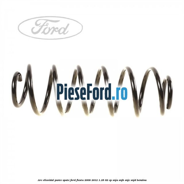 Arc elicoidal punte spate Ford Fiesta 2008-2012 1.25 82 cp SNJA, SNJB, SNJC, SNJD benzina