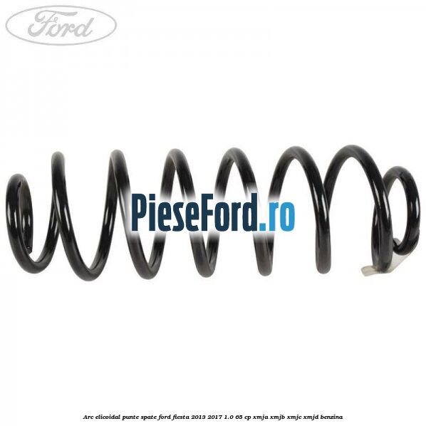Arc elicoidal punte spate Ford Fiesta 2013-2017 1.0 65 cp XMJA, XMJB, XMJC, XMJD benzina