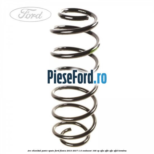 Arc elicoidal punte spate Ford Fiesta 2013-2017 1.0 EcoBoost 100 cp