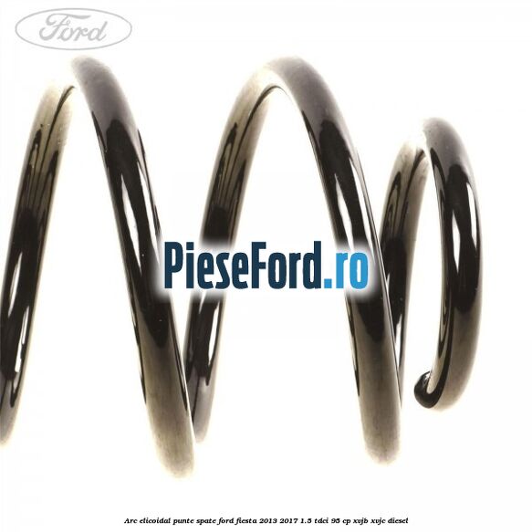 Arc elicoidal punte spate Ford Fiesta 2013-2017 1.5 TDCi 95 cp XVJB, XVJC diesel