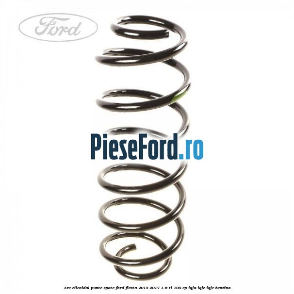 Arc elicoidal punte spate Ford Fiesta 2013-2017 1.6 Ti 105 cp IQJA, IQJC, IQJE benzina