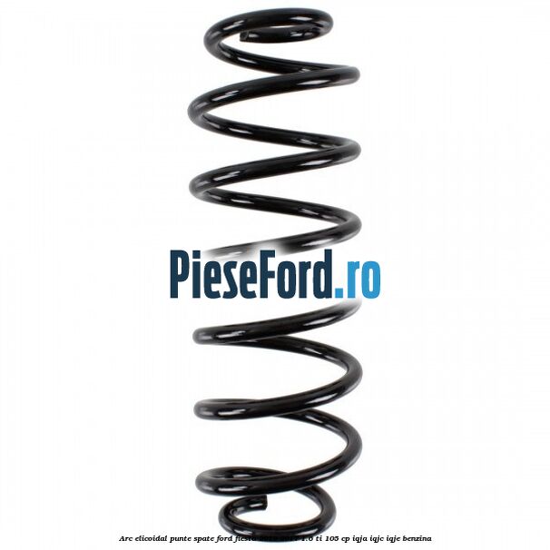 Arc elicoidal punte spate Ford Fiesta 2013-2017 1.6 Ti 105 cp IQJA, IQJC, IQJE benzina
