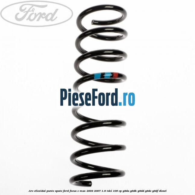 Arc elicoidal punte spate Ford Focus C-Max 2003-2007 1.6 TDCi 109 cp G8DA, G8DB, G8DD, G8DE, G8DF diesel