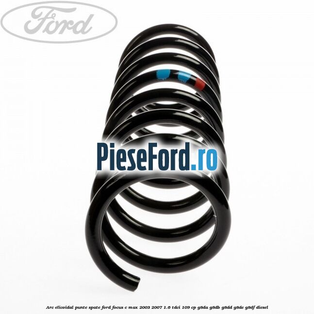 Arc elicoidal punte spate Ford Focus C-Max 2003-2007 1.6 TDCi 109 cp G8DA, G8DB, G8DD, G8DE, G8DF diesel