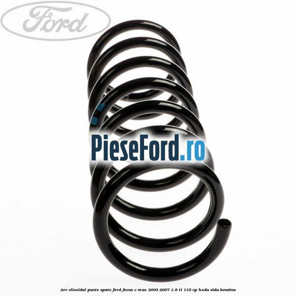 Arc elicoidal punte spate Ford Focus C-Max 2003-2007 1.6 Ti 115 cp HXDA, SIDA benzina