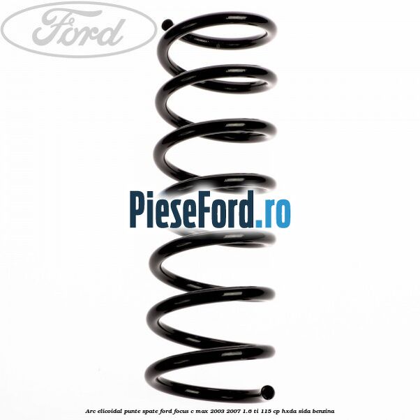 Arc elicoidal punte spate Ford Focus C-Max 2003-2007 1.6 Ti 115 cp HXDA, SIDA benzina