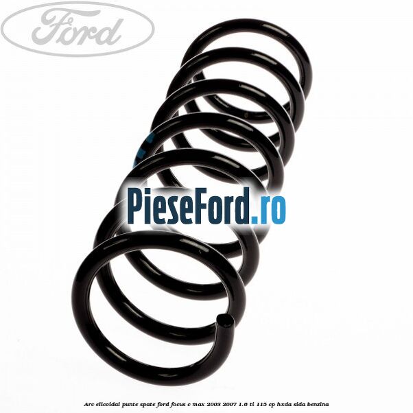 Arc elicoidal punte spate Ford Focus C-Max 2003-2007 1.6 Ti 115 cp HXDA, SIDA benzina