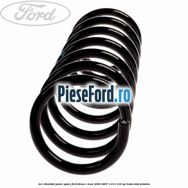 Arc elicoidal punte spate Ford Focus C-Max 2003-2007 1.6 Ti 115 cp HXDA, SIDA benzina