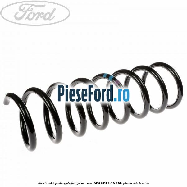 Arc elicoidal punte spate Ford Focus C-Max 2003-2007 1.6 Ti 115 cp HXDA, SIDA benzina