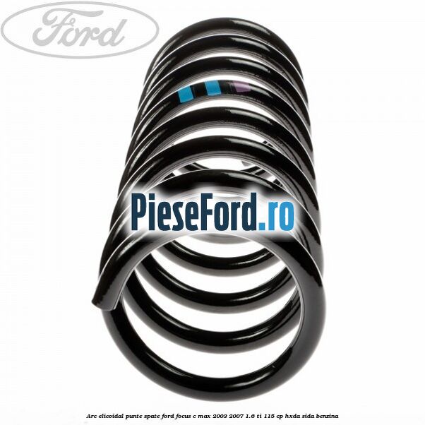 Arc elicoidal punte spate Ford Focus C-Max 2003-2007 1.6 Ti 115 cp HXDA, SIDA benzina