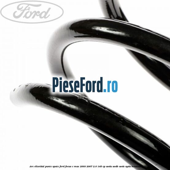 Arc elicoidal punte spate Ford Focus C-Max 2003-2007 2.0 145 cp AODA, AODB, AODE, SYDA benzina