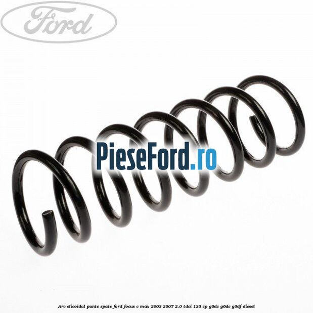 Arc elicoidal punte spate Ford Focus C-Max 2003-2007 2.0 TDCi 133 cp G6DC, G6DE, G6DF diesel