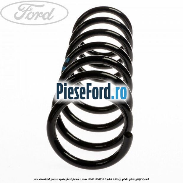 Arc elicoidal punte spate Ford Focus C-Max 2003-2007 2.0 TDCi 133 cp G6DC, G6DE, G6DF diesel