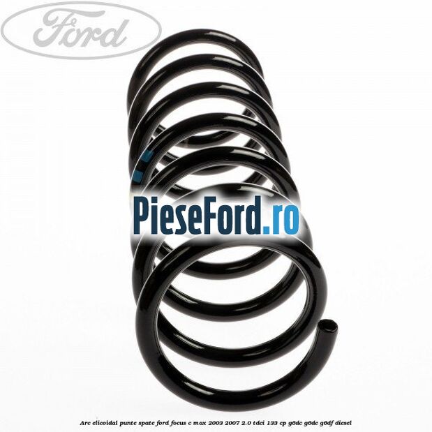 Arc elicoidal punte spate Ford Focus C-Max 2003-2007 2.0 TDCi 133 cp G6DC, G6DE, G6DF diesel