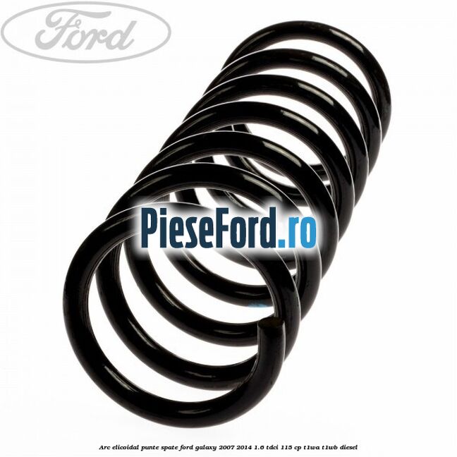 Arc elicoidal punte spate Ford Galaxy 2007-2014 1.6 TDCi 115 cp T1WA, T1WB diesel