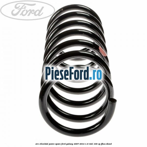 Arc elicoidal punte spate Ford Galaxy 2007-2014 1.8 TDCi 100 cp FFWA diesel