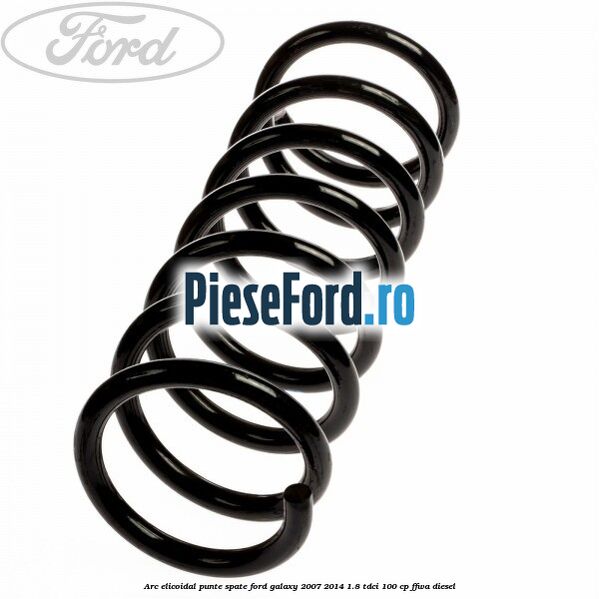 Arc elicoidal punte spate Ford Galaxy 2007-2014 1.8 TDCi 100 cp FFWA diesel
