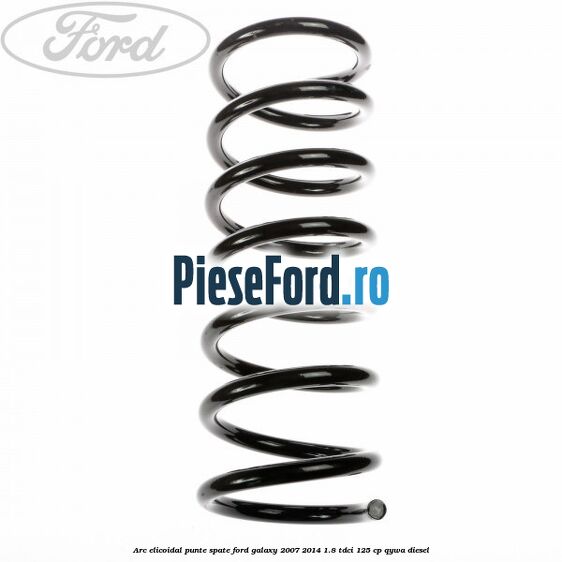 Arc elicoidal punte spate Ford Galaxy 2007-2014 1.8 TDCi 125 cp QYWA diesel