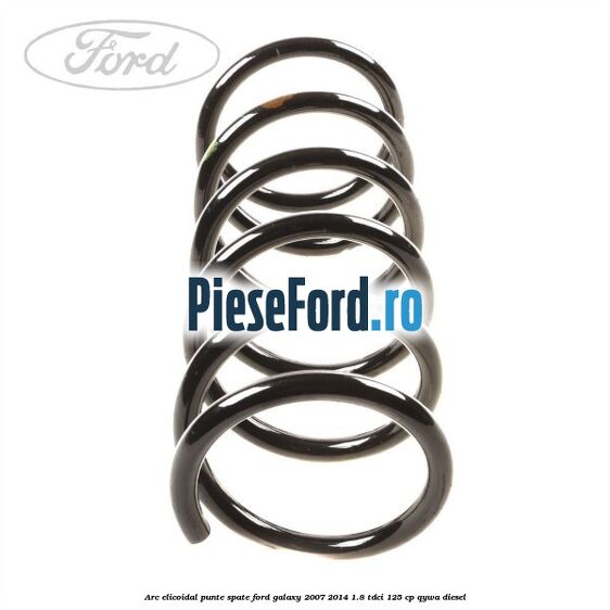 Arc elicoidal punte spate Ford Galaxy 2007-2014 1.8 TDCi 125 cp QYWA diesel
