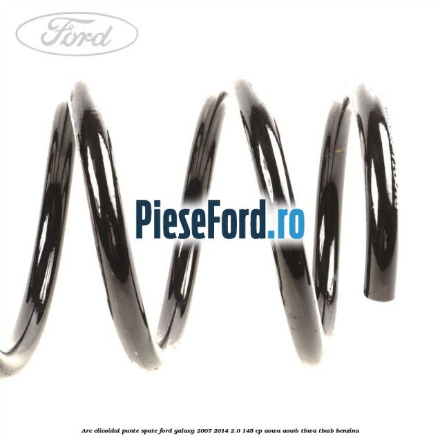 Arc elicoidal punte spate Ford Galaxy 2007-2014 2.0 145 cp Arc elicoidal punte spate Ford Galaxy 2007-2014 2.0 145 cp AOWA, AOWB, TBWA, TBWB benzina