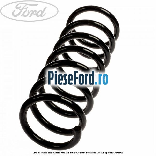 Arc elicoidal punte spate Ford Galaxy 2007-2014 2.0 EcoBoost 199 cp TNWB benzina