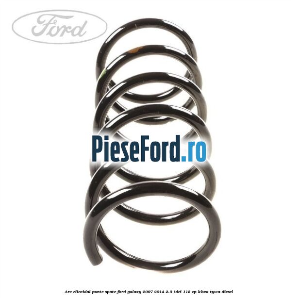 Arc elicoidal punte spate Ford Galaxy 2007-2014 2.0 TDCi 115 cp KLWA, TYWA diesel
