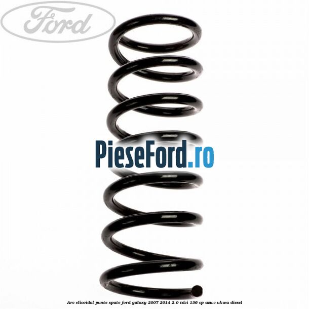 Arc elicoidal punte spate Ford Galaxy 2007-2014 2.0 TDCi 136 cp AZWC, UKWA diesel