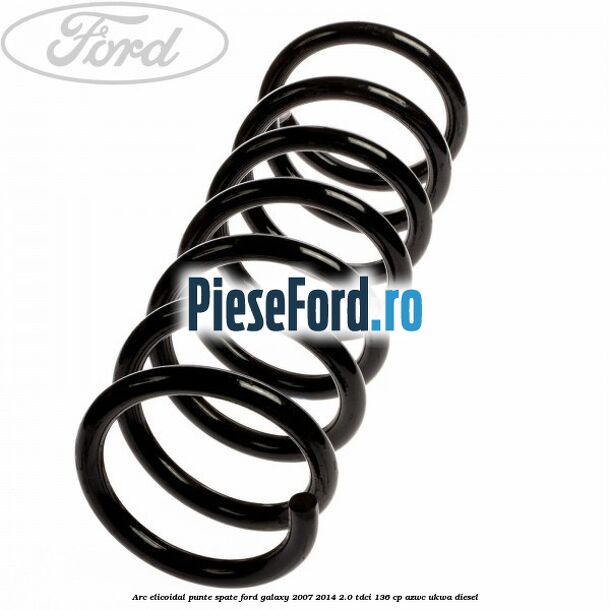 Arc elicoidal punte spate Ford Galaxy 2007-2014 2.0 TDCi 136 cp AZWC, UKWA diesel