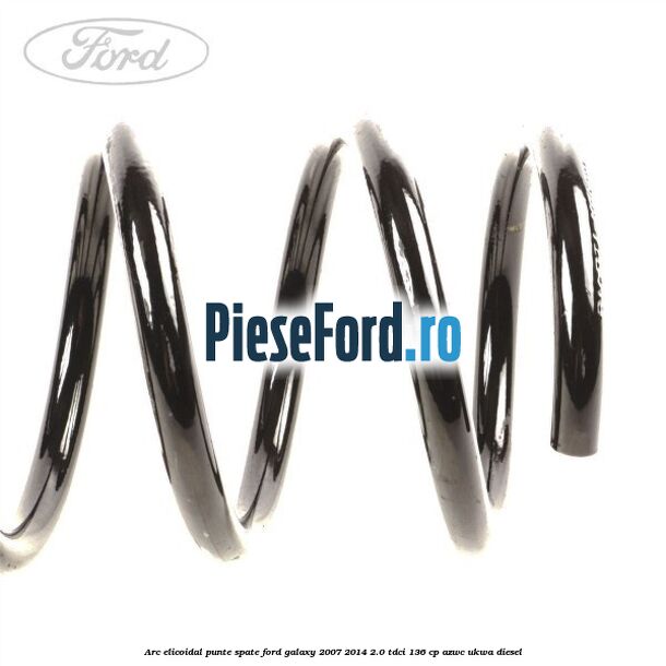 Arc elicoidal punte spate Ford Galaxy 2007-2014 2.0 TDCi 136 cp Arc elicoidal punte spate Ford Galaxy 2007-2014 2.0 TDCi 136 cp AZWC, UKWA diesel