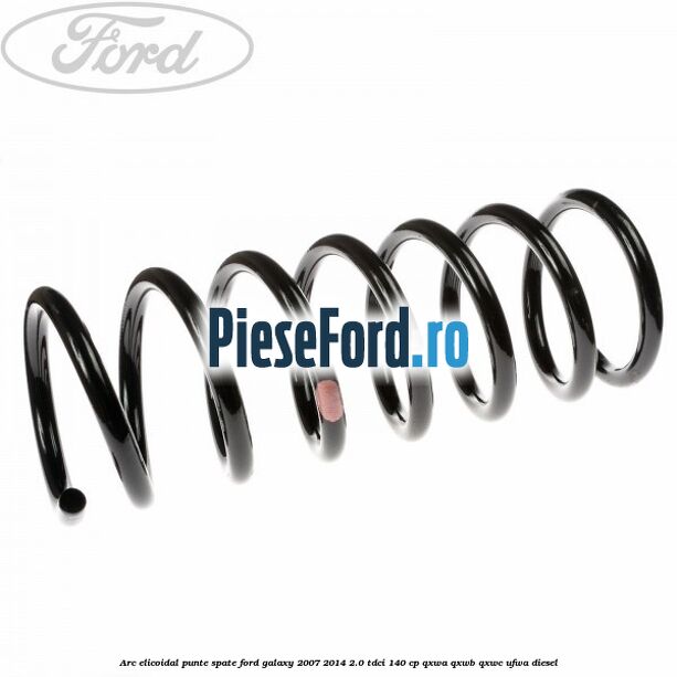 Arc elicoidal punte spate Ford Galaxy 2007-2014 2.0 TDCi 140 cp Arc elicoidal punte spate Ford Galaxy 2007-2014 2.0 TDCi 140 cp QXWA, QXWB, QXWC, UFWA diesel